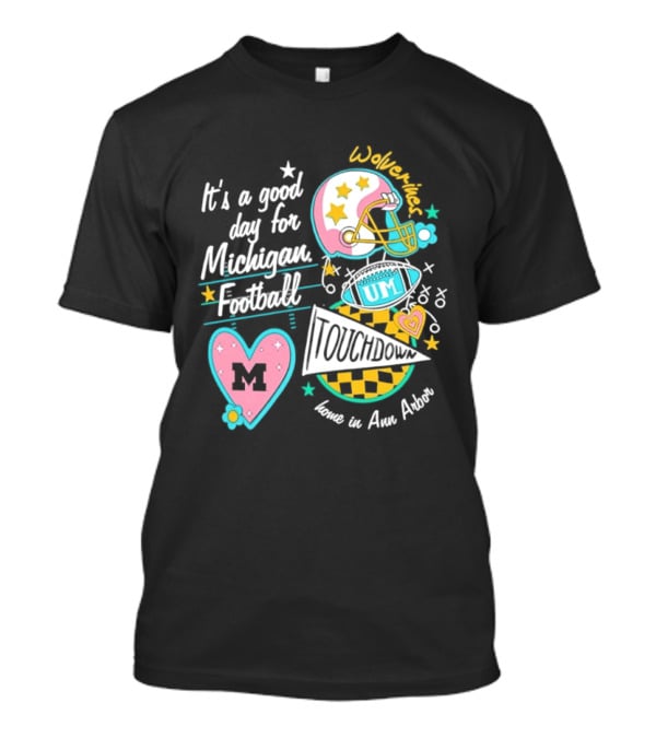 It's A Good Day For Michigan Football Wolverines Home In Ann Arbor Heart M Helmet Touchdown UM T-Shirt