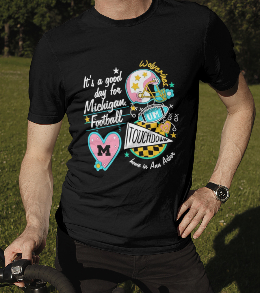 It's A Good Day For Michigan Football Wolverines Home In Ann Arbor Heart M Helmet Touchdown UM T-Shirt
