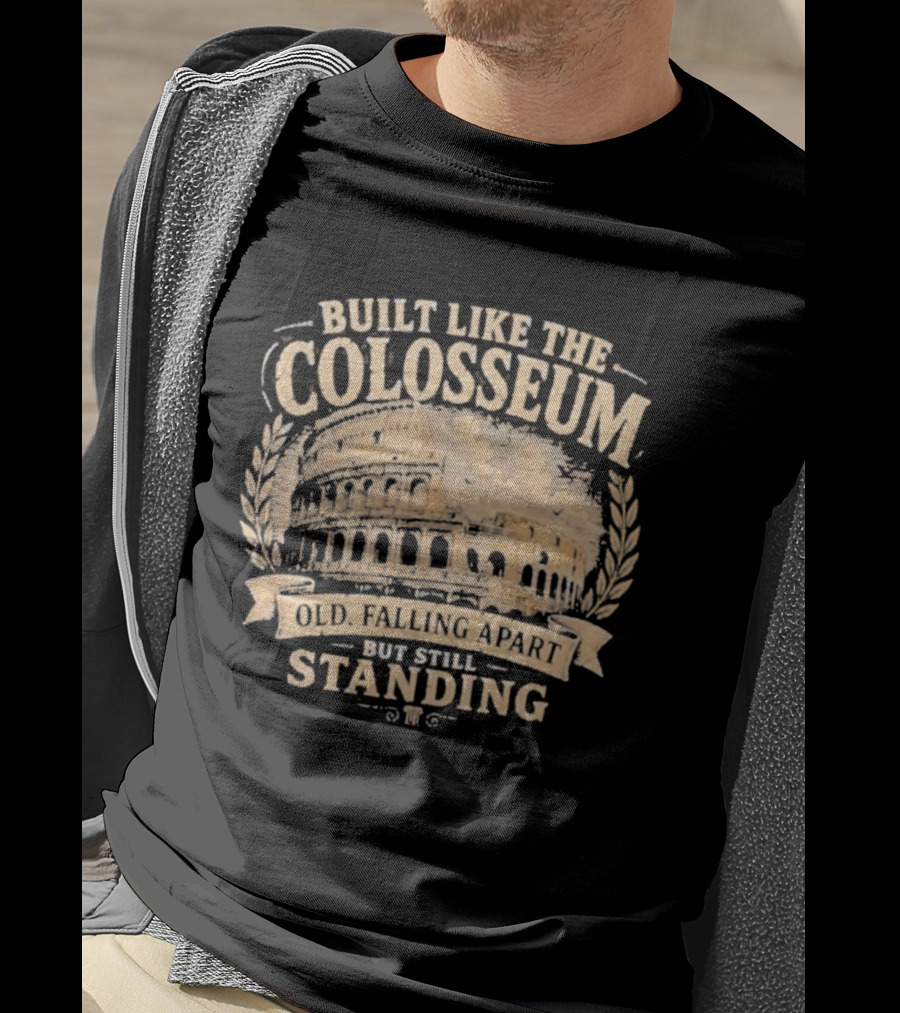 Built Like The Colosseum Old Falling Apart But Still Standing T-Shirt