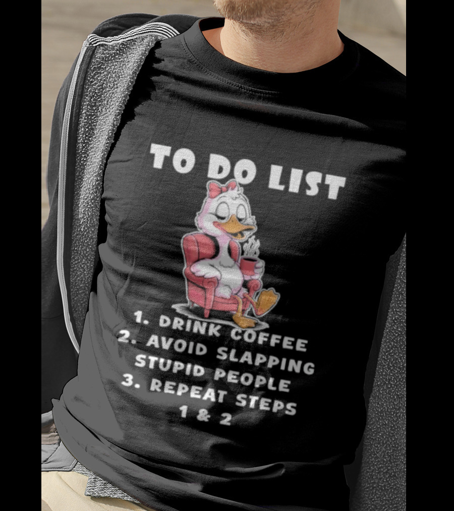 To Do List Drink Coffee Avoid Slapping Stupid People Repeat Steps 1 & 2 Duck T-Shirt