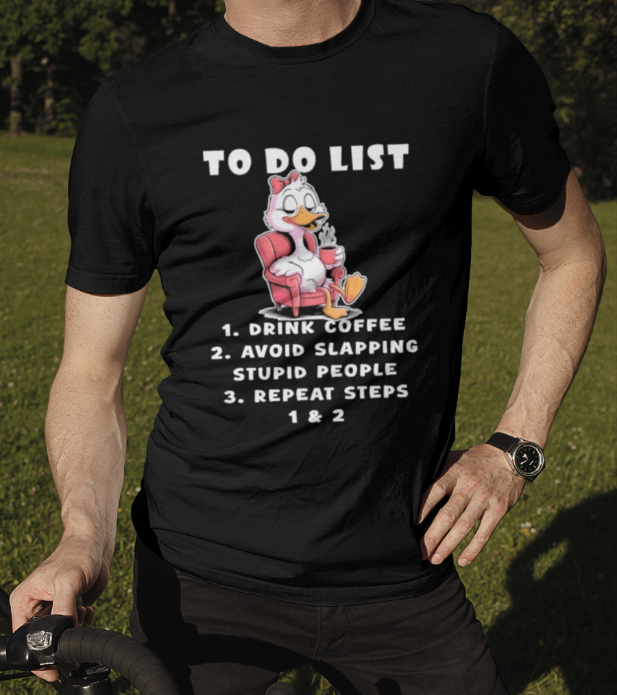 To Do List Drink Coffee Avoid Slapping Stupid People Repeat Steps 1 & 2 Duck T-Shirt