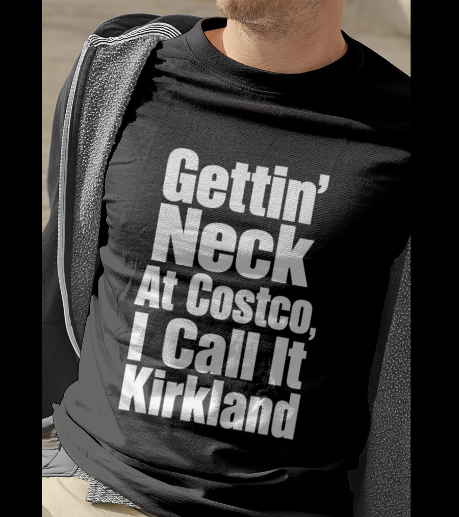 Gettin' Neck At Costco I Call It Kirkland T-Shirt