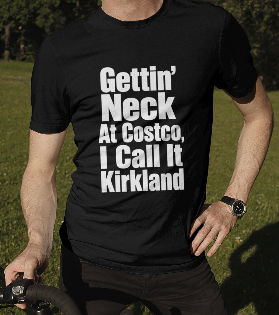 Gettin' Neck At Costco I Call It Kirkland T-Shirt