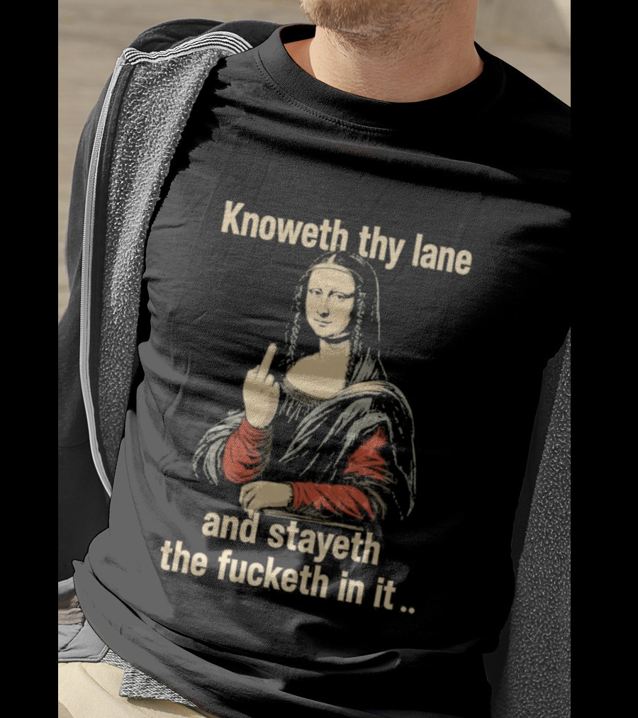 Mona Lisa Knoweth Thy Lane Stayeth The Fucketh In It Middle Finger T-Shirt