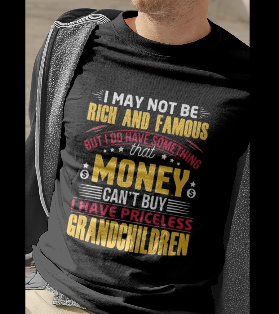 I May Not Be Rich And Famous But Money Can't Buy I Have Priceless Grandchildren T-Shirt
