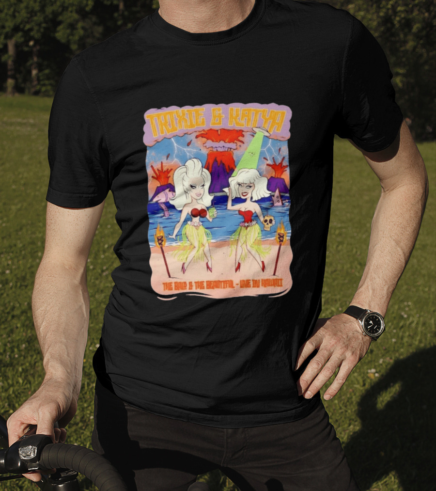 Trixie And Katya The Bald And The Beautiful Live In Hawaii Volcano Dance Party T-Shirt