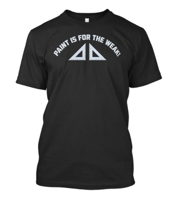 Paint Is For The Weak Architect Drafting Tool Triangle Geometry T-Shirt
