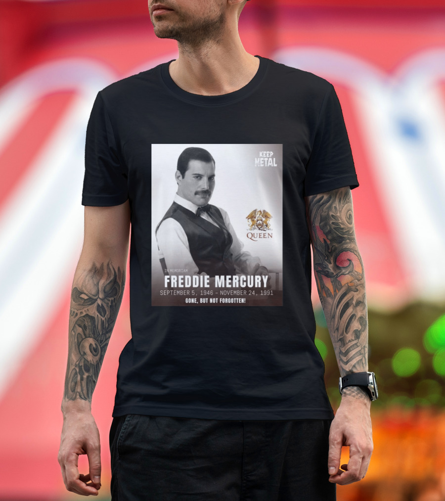 Keep Metal Freddie Mercury In Memoriam Queen Gone But Not Forgotten September 5 1946 November 24 1991 T-Shirt