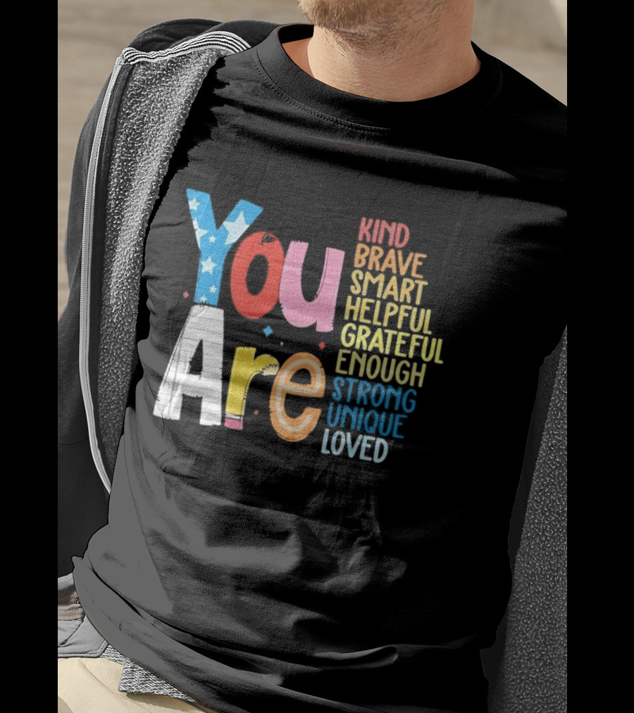 You Are Kind Brave Smart Helpful Grateful Enough Strong Unique Loved T-Shirt