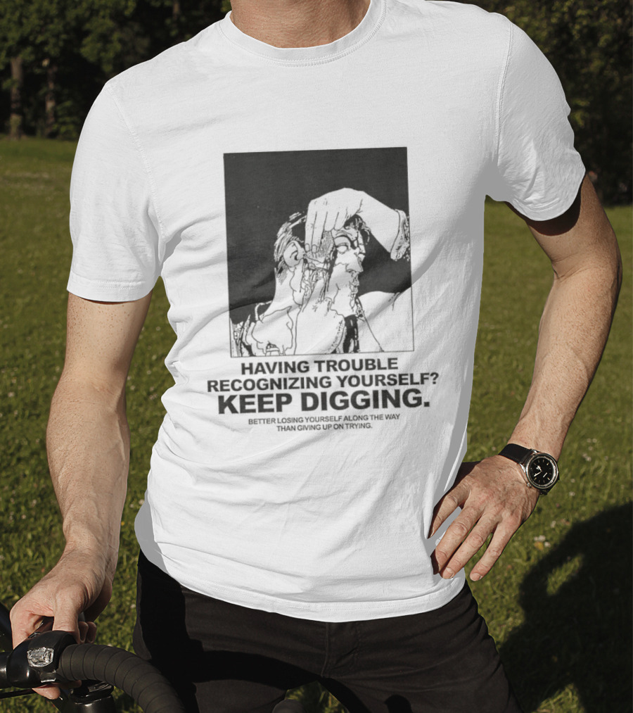 Having Trouble Recognizing Yourself Keep Digging Minimalist Sketch T-Shirt