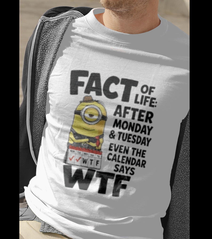 Minion Fact Of Life After Monday And Tuesday Even The Calendar Says WTF T-Shirt