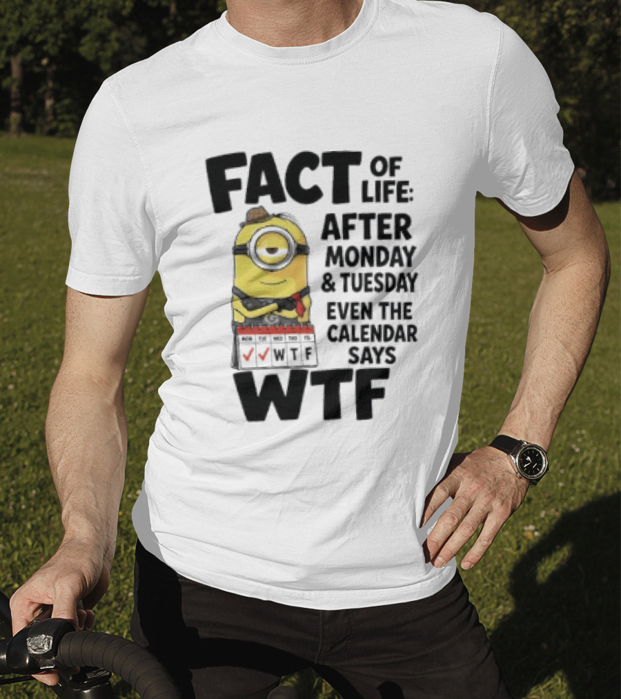 Minion Fact Of Life After Monday And Tuesday Even The Calendar Says WTF T-Shirt