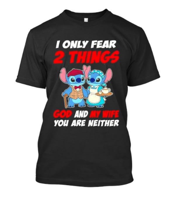 I Only Fear 2 Things God And My Wife You Are Neither Stitch T-Shirt