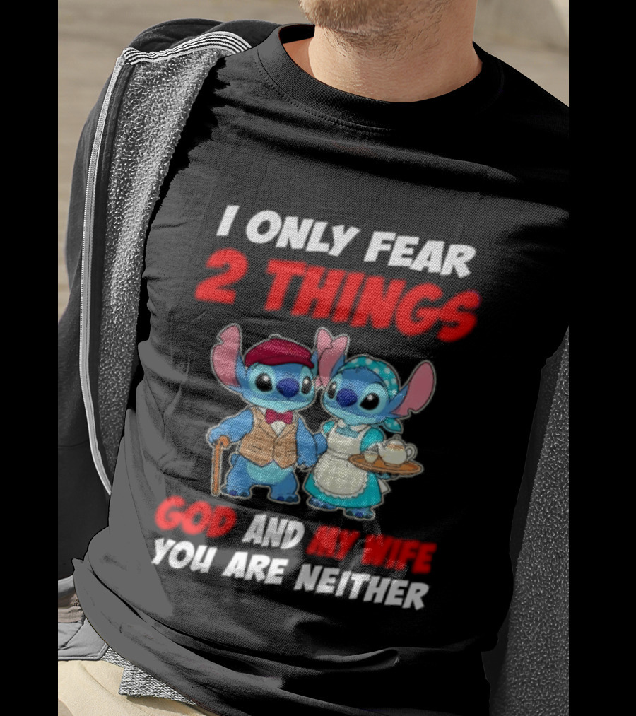 I Only Fear 2 Things God And My Wife You Are Neither Stitch T-Shirt