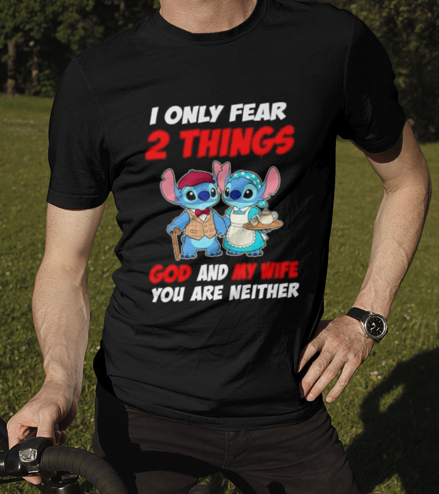 I Only Fear 2 Things God And My Wife You Are Neither Stitch T-Shirt