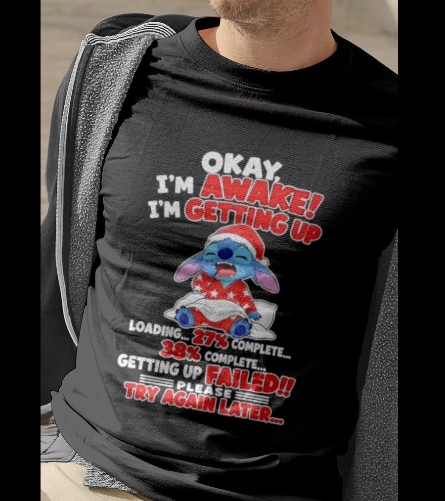 Okay I'm Awake I'm Getting Up Loading 27 Complete 38 Getting Up Failed Try Again Later Stitch T-Shirt