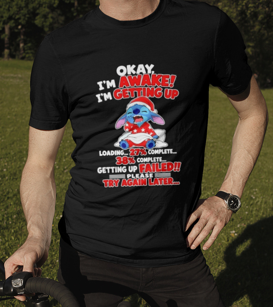 Okay I'm Awake I'm Getting Up Loading 27 Complete 38 Getting Up Failed Try Again Later Stitch T-Shirt