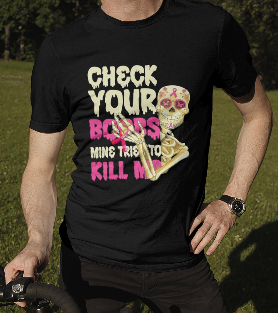 Check Your Boobs Sugar Skull Mine Tried To Kill Me T-Shirt