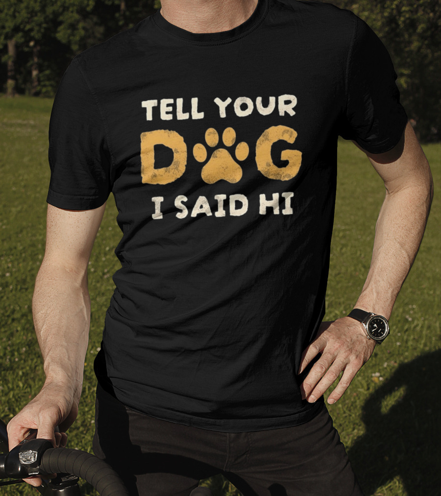 Tell Your Dog I Said Hi Paw Print Pet Lover T-Shirt