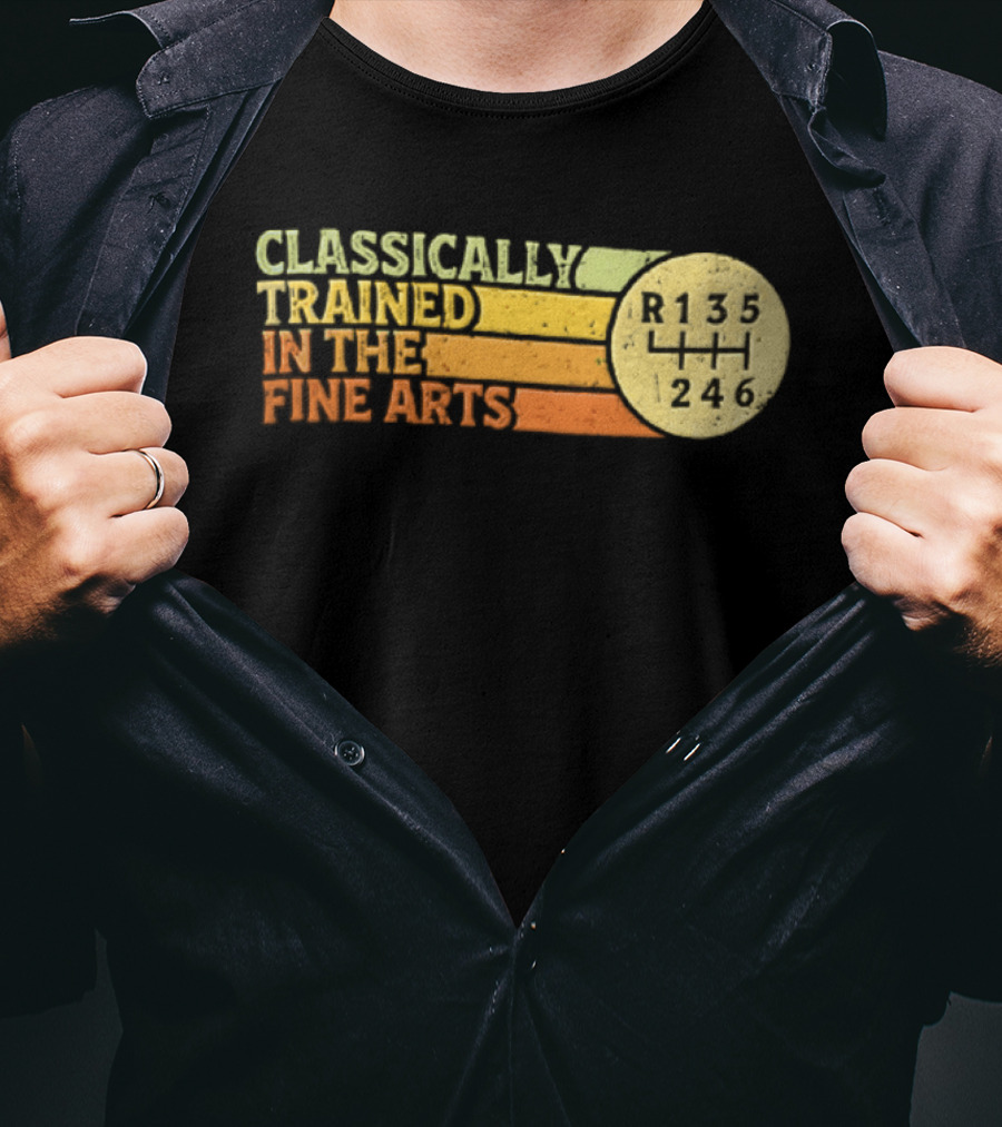 Classically Trained Manual Transmission Car Driver Shift R135 Fine Arts T-Shirt