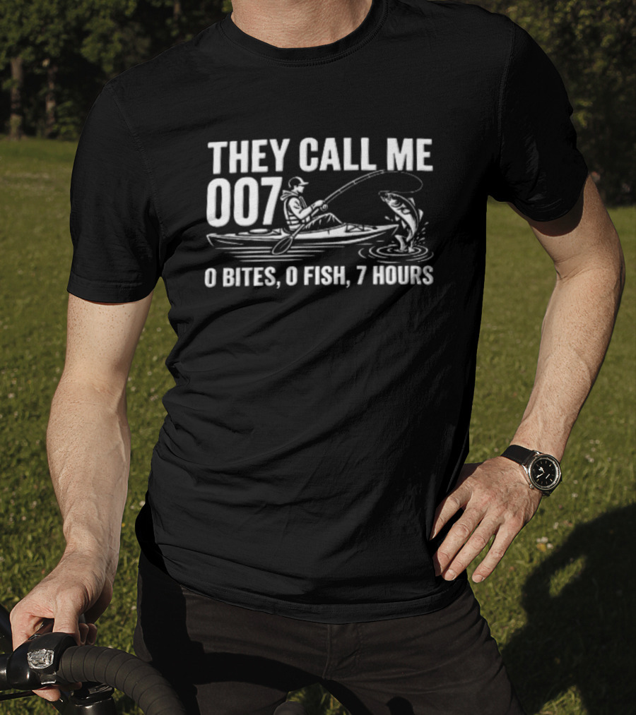 They Call Me 007 Kayak Fishing 0 Bites 0 Fish 7 Hours Angler Humor T-Shirt