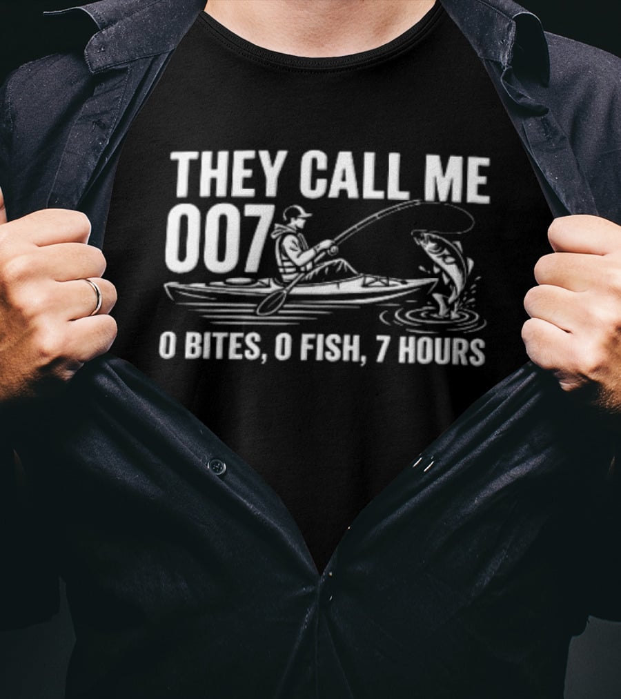 They Call Me 007 Kayak Fishing 0 Bites 0 Fish 7 Hours Angler Humor T-Shirt