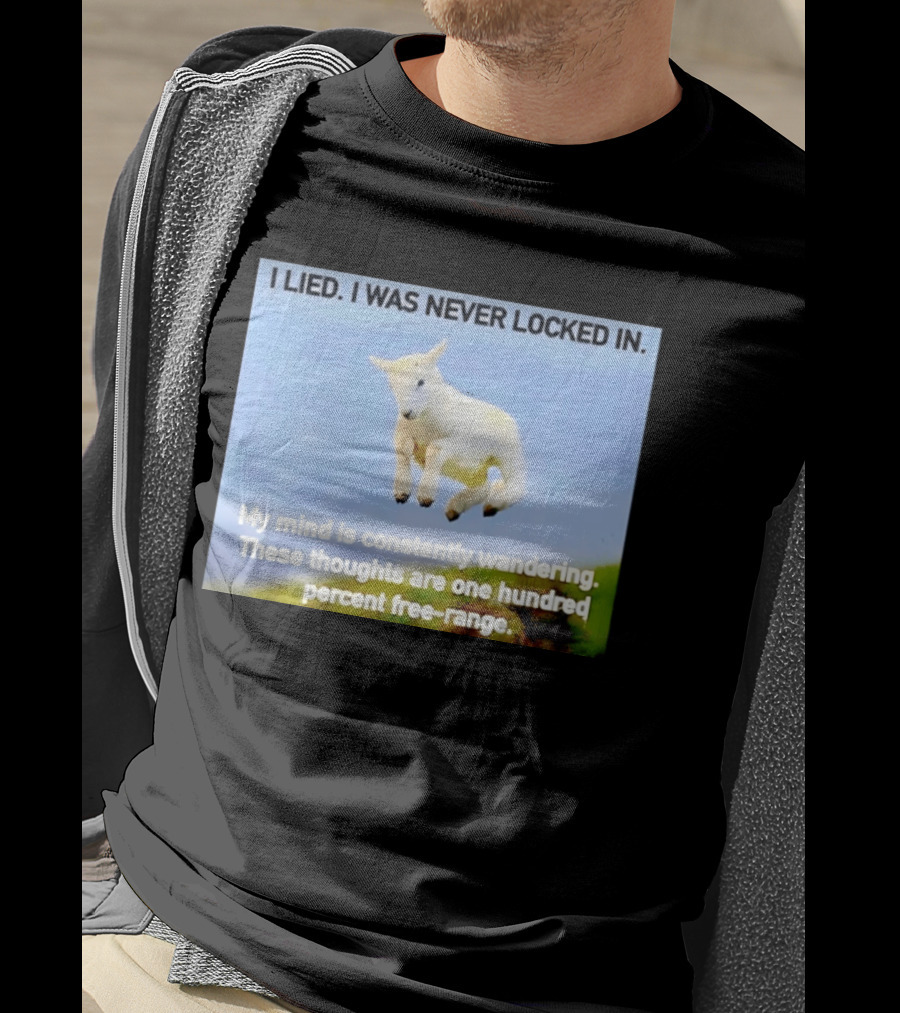 I Lied I Was Never Locked In My Mind Is Constantly Wandering These Thoughts Are One Hundred Percent Free Range T-Shirt