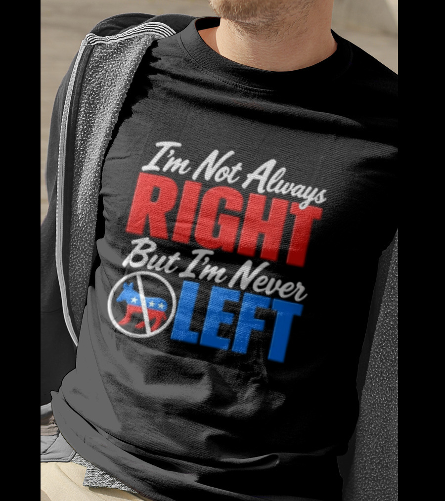 I'm Not Always Right But I'm Never Left Democratic Donkey T-Shirt