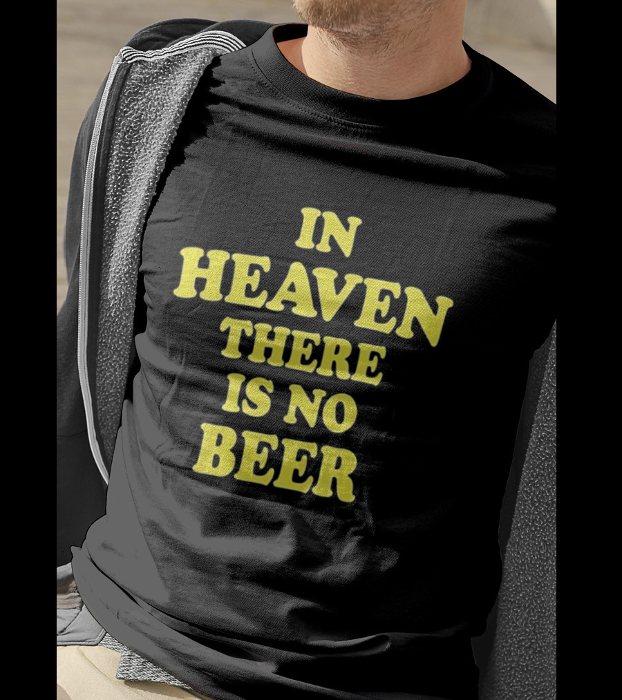 In Heaven There Is No Beer Celebration Phrase T-Shirt