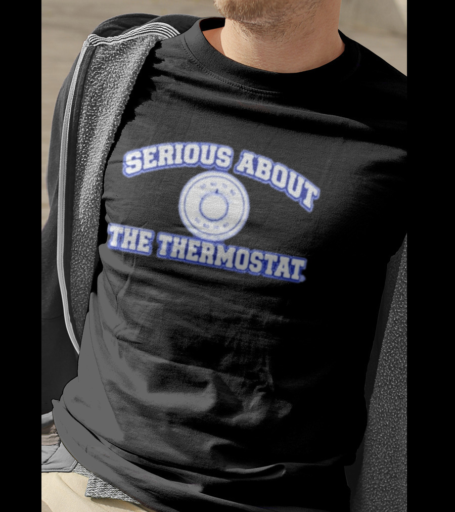 Serious About The Thermostat Temperature Control T-Shirt