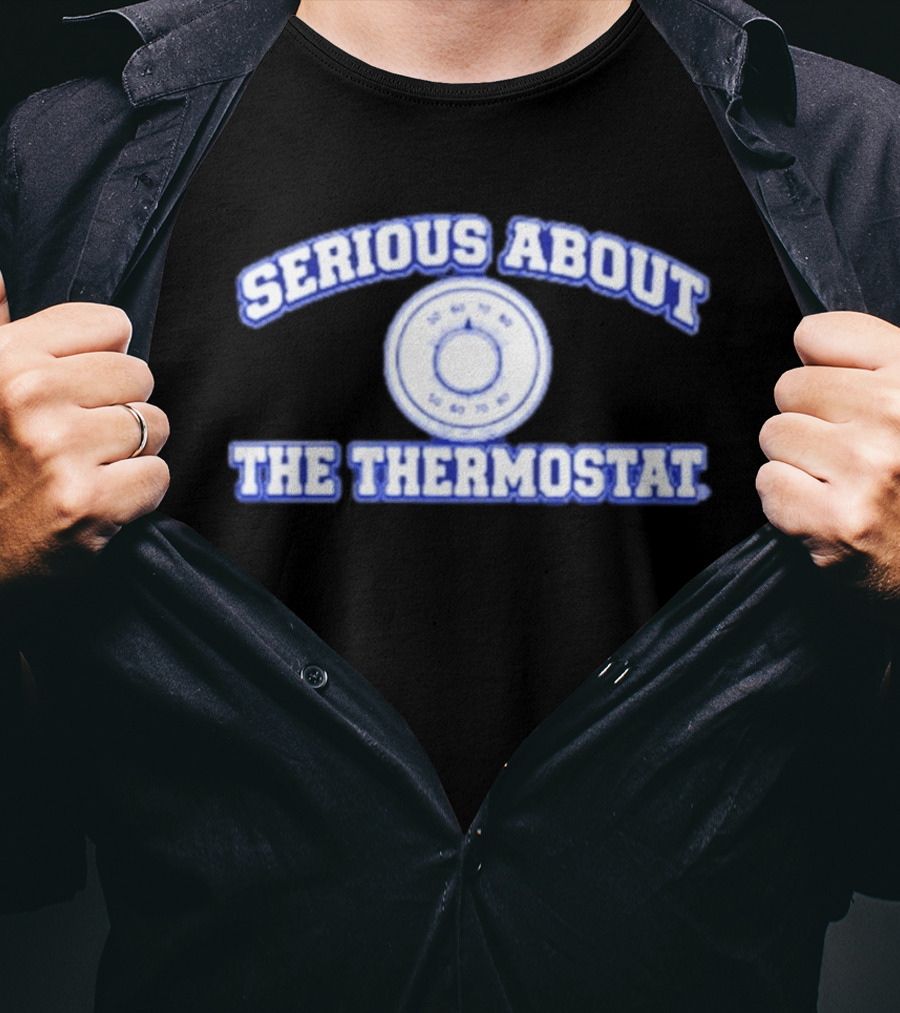 Serious About The Thermostat Temperature Control T-Shirt