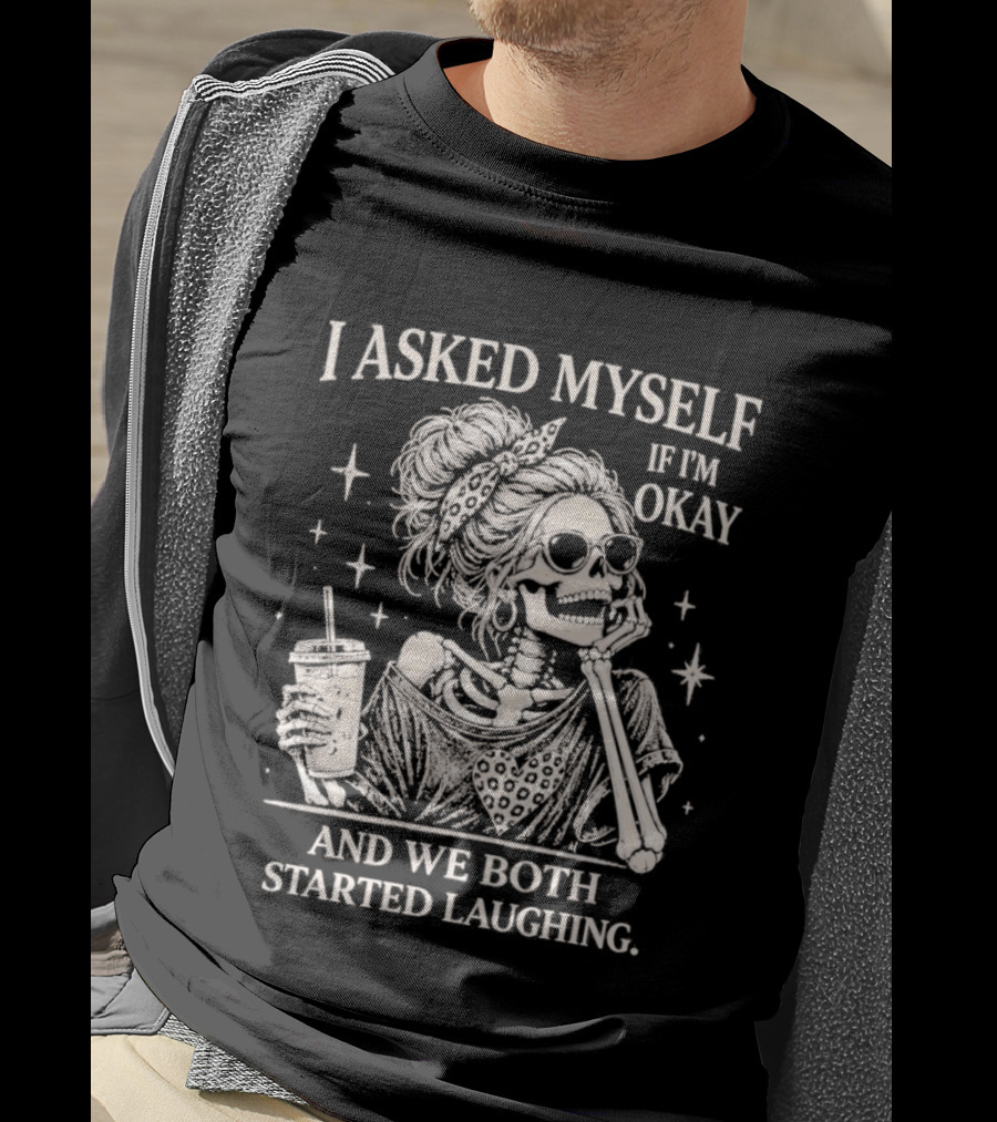 Skeleton I Asked Myself If I'm Okay And We Both Started Laughing T-Shirt