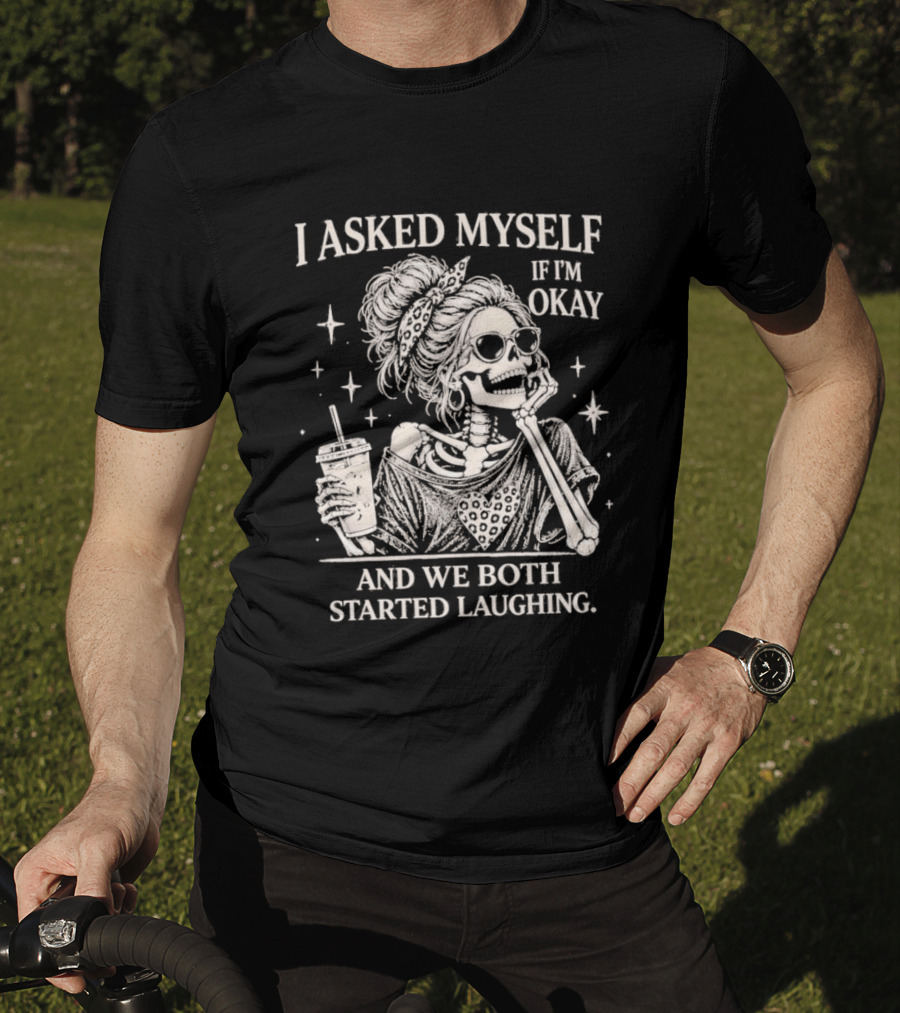 Skeleton I Asked Myself If I'm Okay And We Both Started Laughing T-Shirt