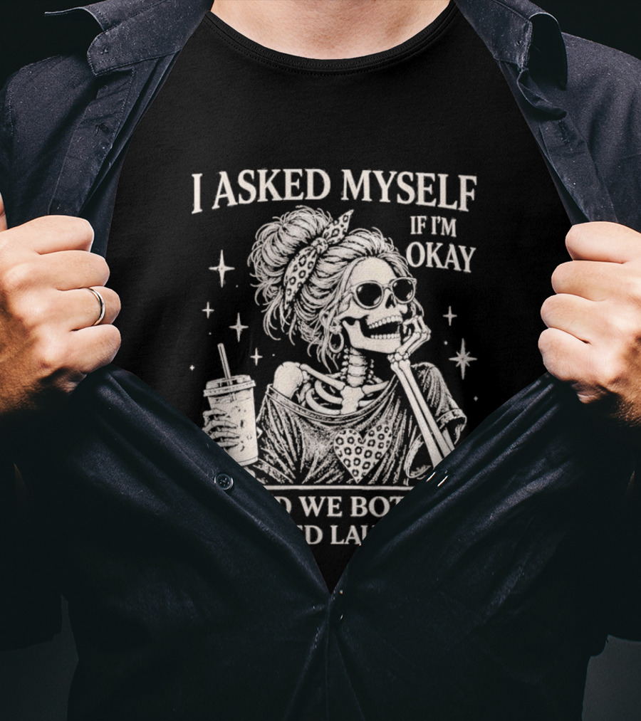 Skeleton I Asked Myself If I'm Okay And We Both Started Laughing T-Shirt