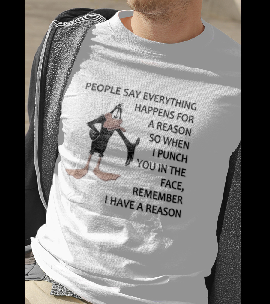 Looney Tunes Daffy Duck People Say Everything Happens For A Reason Punch You In The Face Remember I Have A Reason T-Shirt