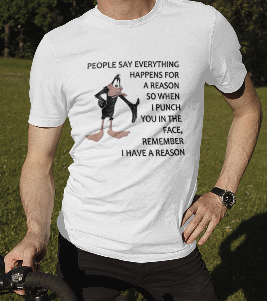 Looney Tunes Daffy Duck People Say Everything Happens For A Reason Punch You In The Face Remember I Have A Reason T-Shirt