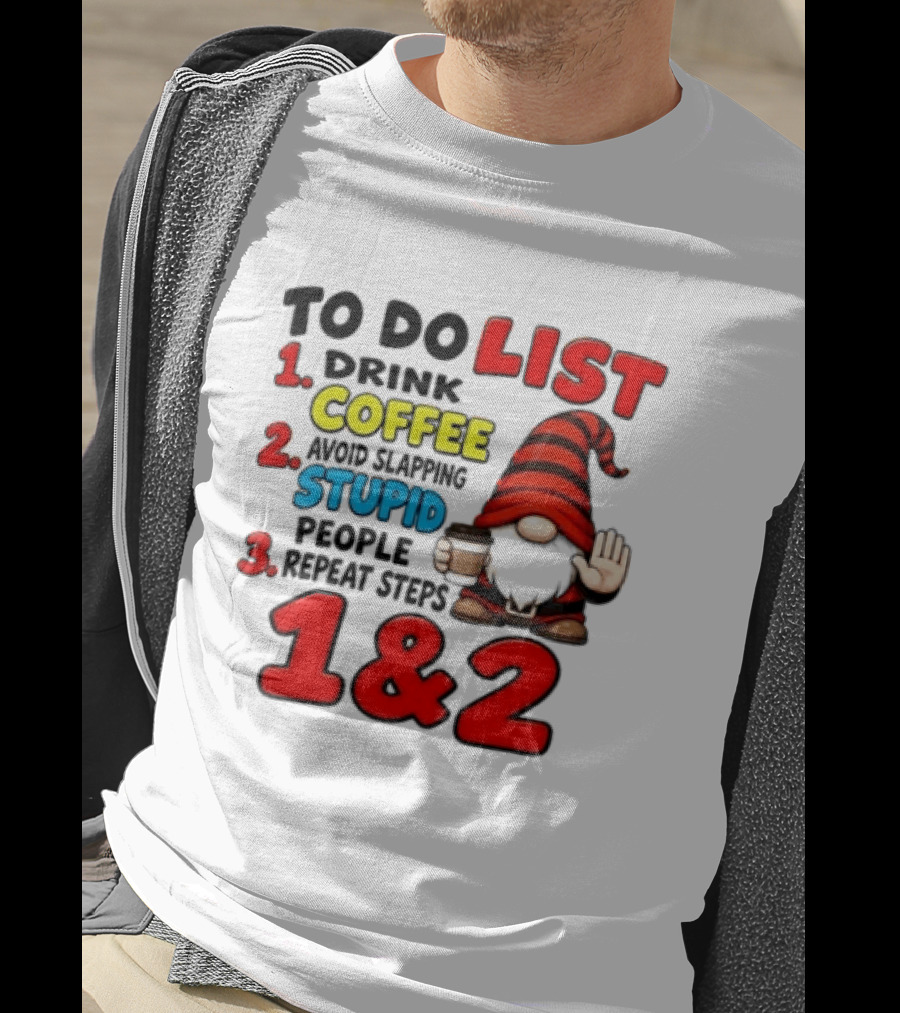 To Do List Drink Coffee Avoid Slapping Stupid People Repeat Steps 1 & 2 Gnome T-Shirt