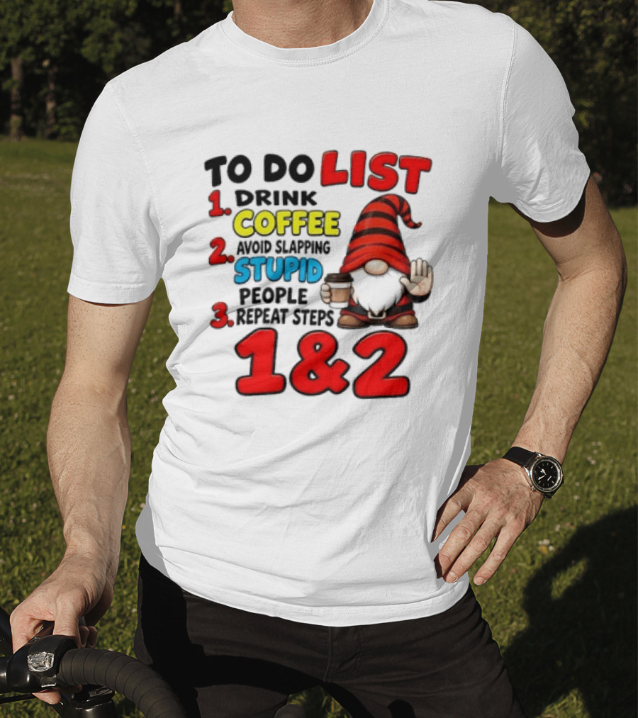 To Do List Drink Coffee Avoid Slapping Stupid People Repeat Steps 1 & 2 Gnome T-Shirt