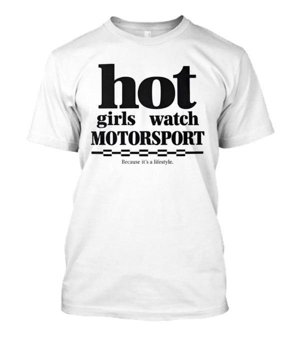 Hot Girls Motorsport Because It's A Lifestyle T-Shirt