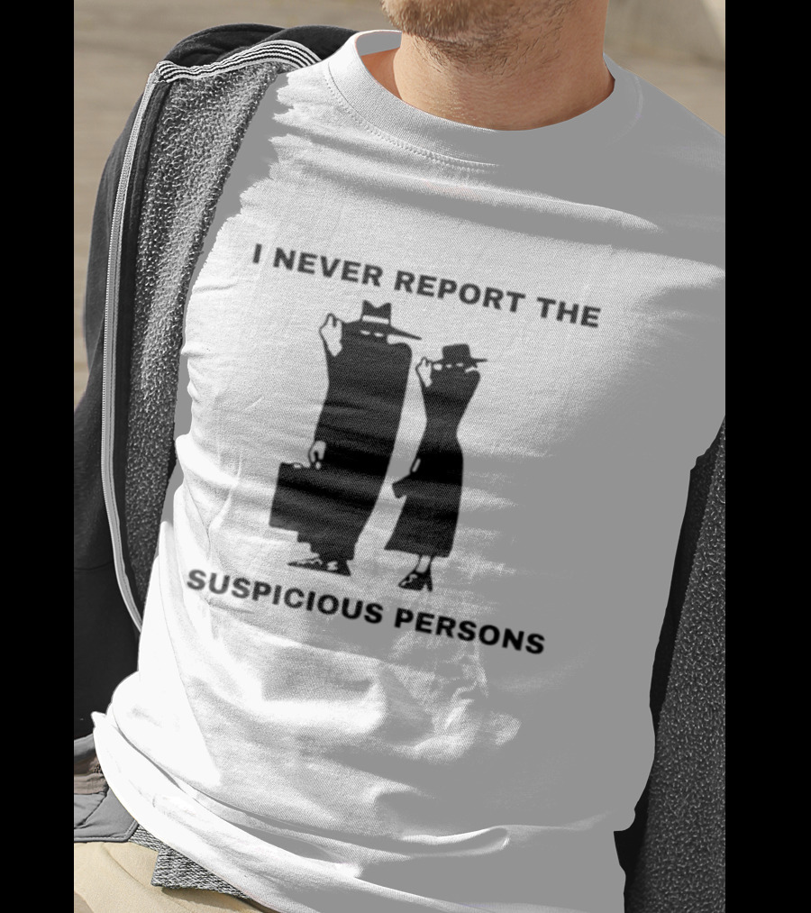 I Never Report The Suspicious Persons Silhouette Figures T-Shirt