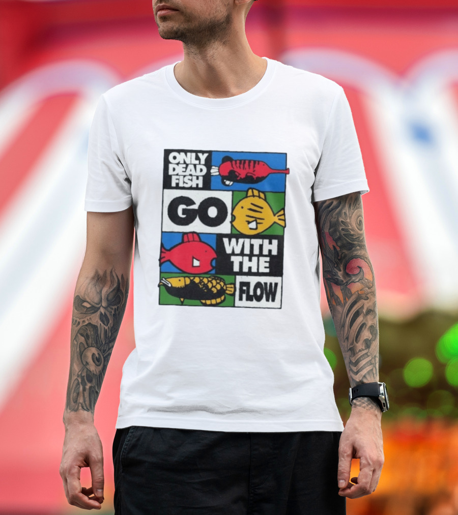 Only Dead Fish Go With The Flow Text With Vibrant Fish T-Shirt