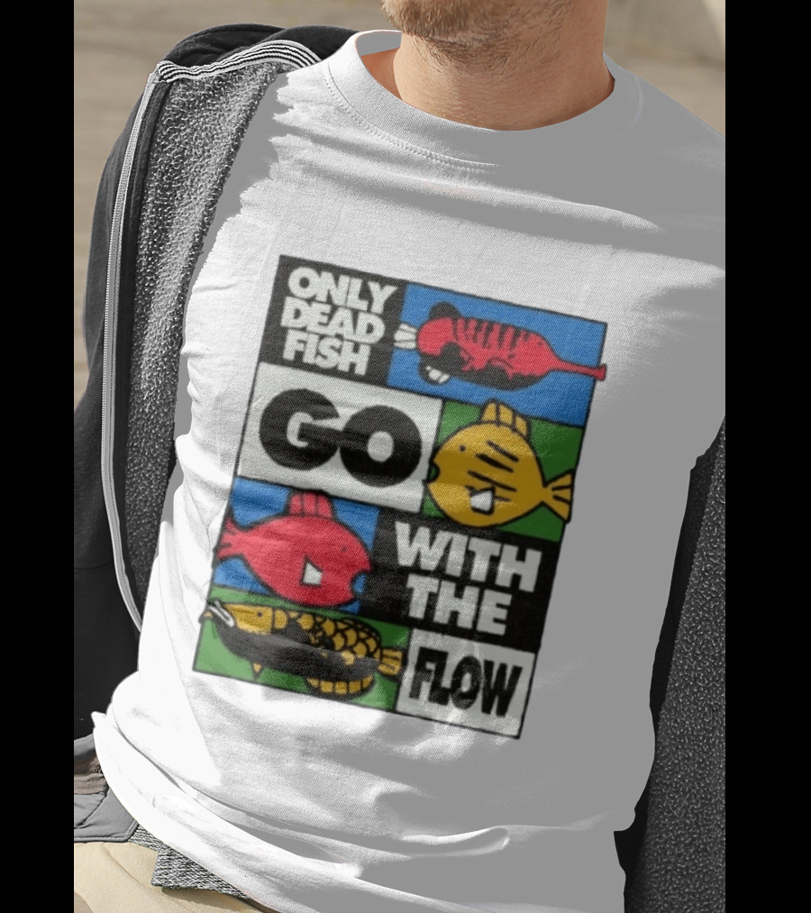 Only Dead Fish Go With The Flow Text With Vibrant Fish T-Shirt