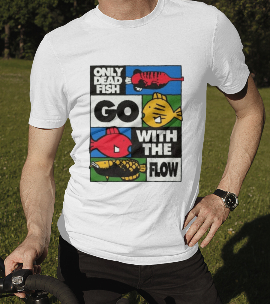 Only Dead Fish Go With The Flow Text With Vibrant Fish T-Shirt