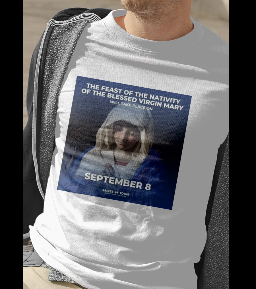 The Feast Of The Nativity Of The Blessed Virgin Mary September 8 Saints Of Today T-Shirt