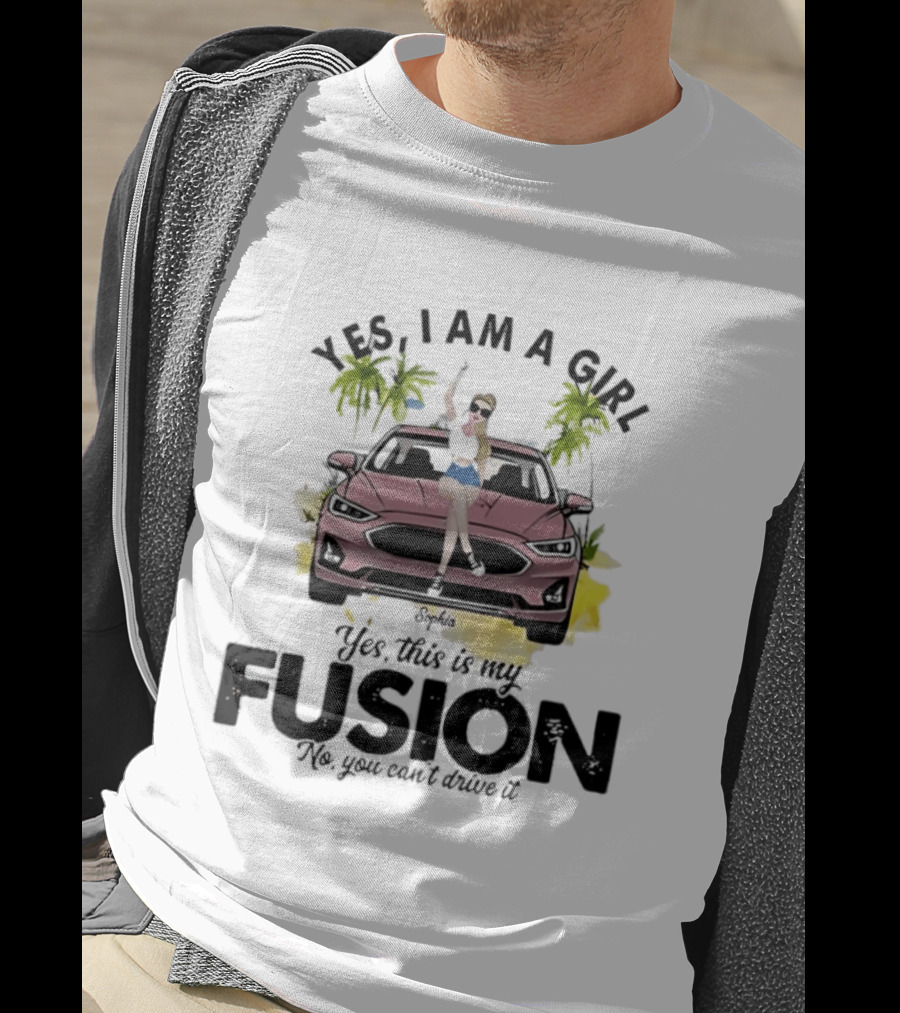 Yes I Am A Girl Yes This Is My Fusion No You Can't Drive It T-Shirt