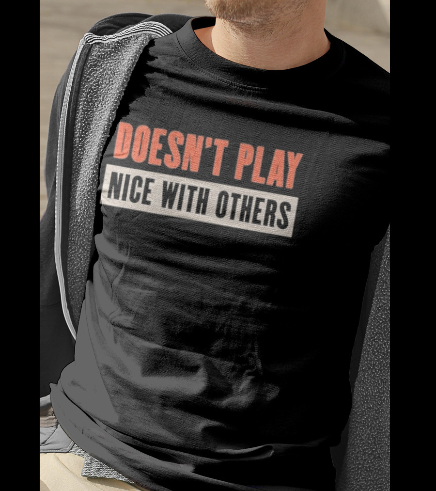 Doesn't Play Nice With Others T-Shirt