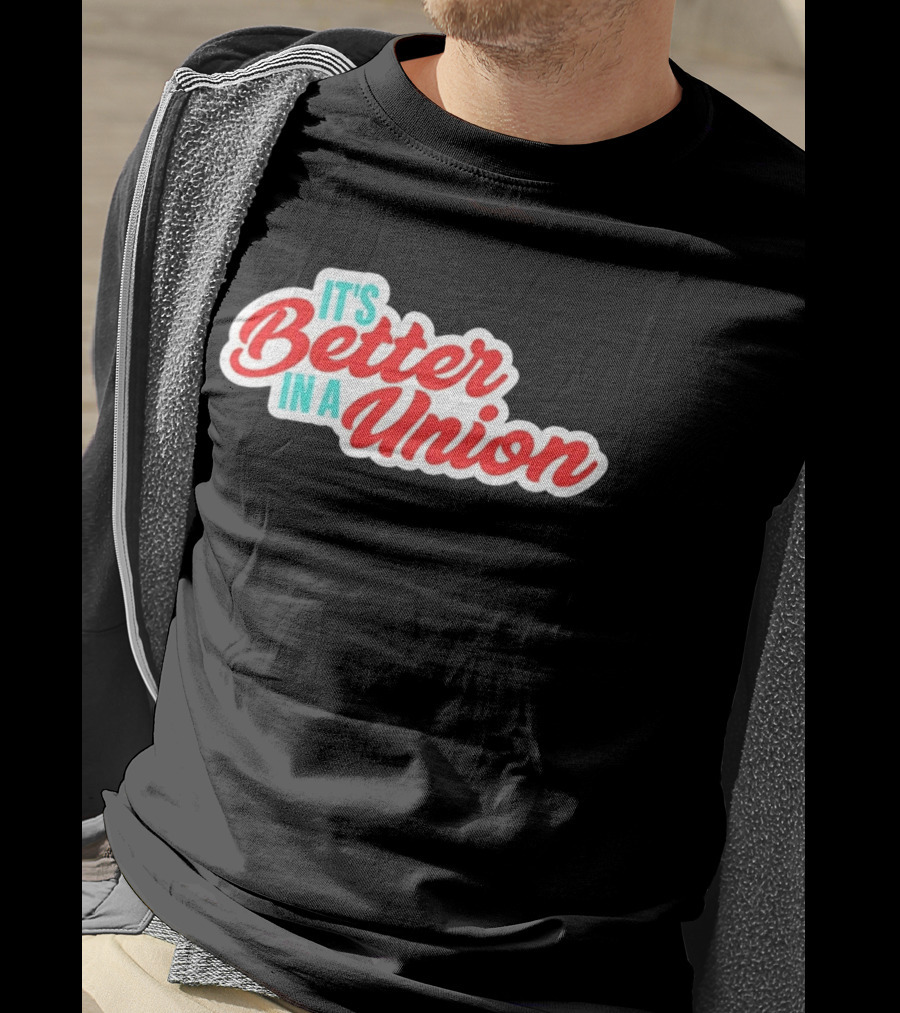 It’s Better In A Union Solidarity Labor Rights T-Shirt