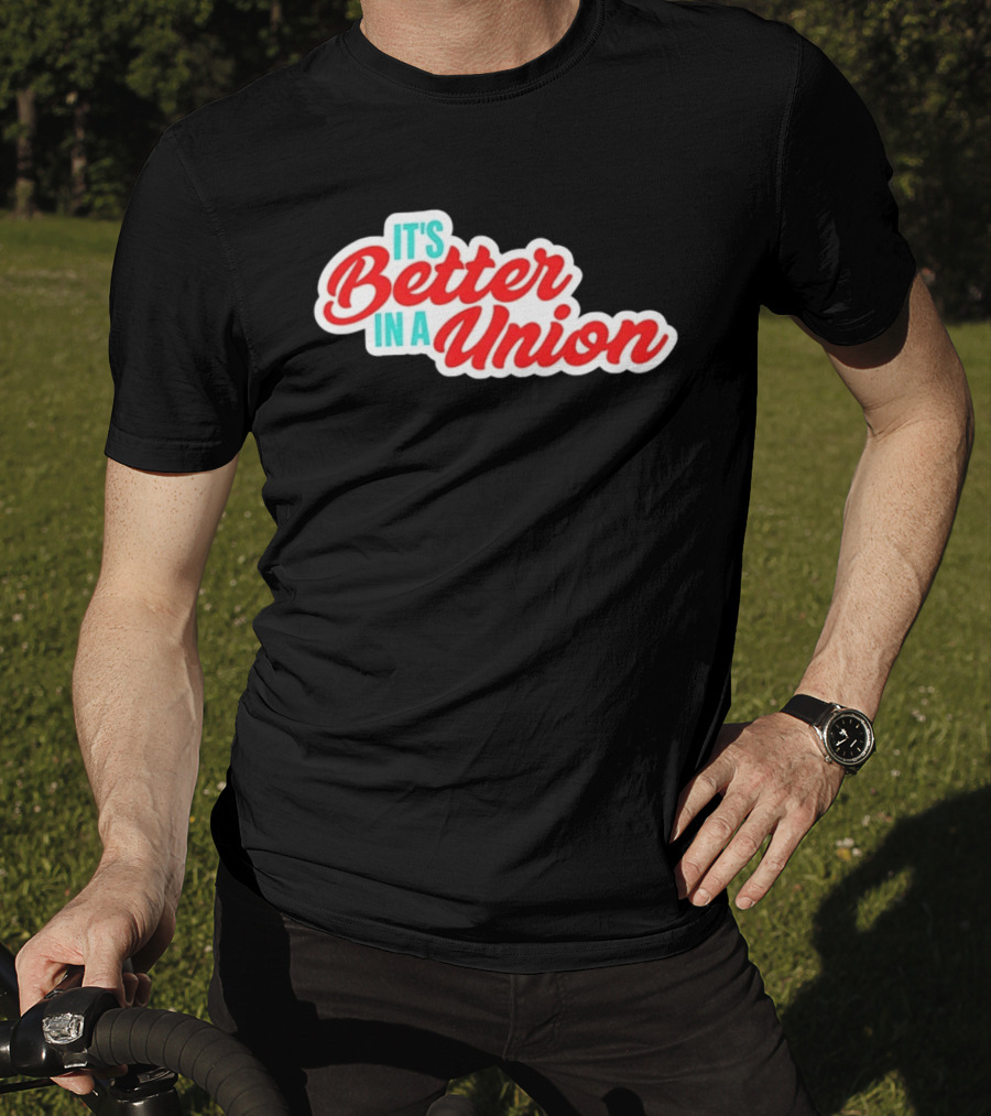 It’s Better In A Union Solidarity Labor Rights T-Shirt