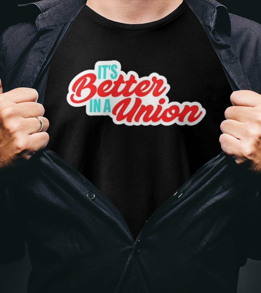 It’s Better In A Union Solidarity Labor Rights T-Shirt