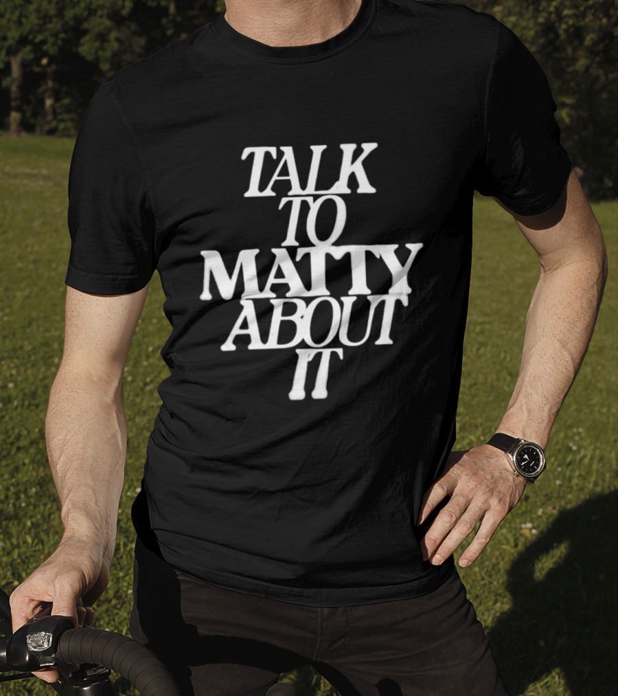 Talk To Matty About It The 1975 T-Shirt